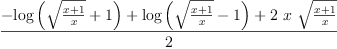 
\label{eq37}\frac{-{\log \left({{\sqrt{\frac{x + 1}{x}}}+ 1}\right)}+{\log \left({{\sqrt{\frac{x + 1}{x}}}- 1}\right)}+{2 \  x \ {\sqrt{\frac{x + 1}{x}}}}}{2}