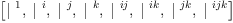 
\label{eq4}\left[{|^{\  1}}, \:{|^{\  i}}, \:{|^{\  j}}, \:{|^{\  k}}, \:{|^{\  ij}}, \:{|^{\  ik}}, \:{|^{\  jk}}, \:{|^{\  ijk}}\right]