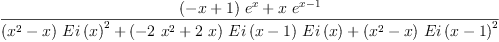 
\label{eq10}\frac{{{\left(- x + 1 \right)}\ {{e}^{x}}}+{x \ {{e}^{x - 1}}}}{{{\left({{x}^{2}}- x \right)}\ {{Ei \left({x}\right)}^{2}}}+{{\left(-{2 \ {{x}^{2}}}+{2 \  x}\right)}\ {Ei \left({x - 1}\right)}\ {Ei \left({x}\right)}}+{{\left({{x}^{2}}- x \right)}\ {{Ei \left({x - 1}\right)}^{2}}}}