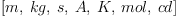 
\label{eq7}\left[ m , \: kg , \: s , \: A , \: K , \: mol , \: cd \right]