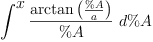 
\label{eq12}\int^{
\displaystyle
x}{{\frac{\arctan \left({\frac{\%A}{a}}\right)}{\%A}}\ {d \%A}}