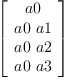 
\label{eq10}\left[ 
\begin{array}{c}
a 0 
\
{a 0 \  a 1}
\
{a 0 \  a 2}
\
{a 0 \  a 3}
