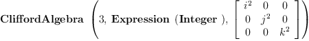 
\label{eq12}\hbox{\axiomType{CliffordAlgebra}\ } \left({3, \:{\hbox{\axiomType{Expression}\ } \left({\hbox{\axiomType{Integer}\ }}\right)}, \:{\left[ 
\begin{array}{ccc}
{i^{2}}& 0 & 0 
\
0 &{j^{2}}& 0 
\
0 & 0 &{k^{2}}
