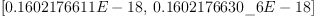 
\label{eq22}\left[{0.1602176611 E - 18}, \:{0.1602176630 \_ 6 E - 18}\right]