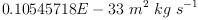 
\label{eq40}{0.10545718 E - 33}\ {{{m}^{2}}\  kg \ {{s}^{- 1}}}