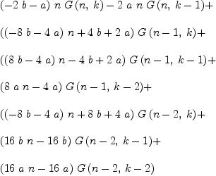 
\label{eq32}\begin{array}{@{}l}
\displaystyle
{{\left(-{2 \  b}- a \right)}\  n \ {G \left({n , \: k}\right)}}-{2 \  a \  n \ {G \left({n , \:{k - 1}}\right)}}+ 
\
\
\displaystyle
{{\left({{\left(-{8 \  b}-{4 \  a}\right)}\  n}+{4 \  b}+{2 \  a}\right)}\ {G \left({{n - 1}, \: k}\right)}}+ 
\
\
\displaystyle
{{\left({{\left({8 \  b}-{4 \  a}\right)}\  n}-{4 \  b}+{2 \  a}\right)}\ {G \left({{n - 1}, \:{k - 1}}\right)}}+ 
\
\
\displaystyle
{{\left({8 \  a \  n}-{4 \  a}\right)}\ {G \left({{n - 1}, \:{k - 2}}\right)}}+ 
\
\
\displaystyle
{{\left({{\left(-{8 \  b}-{4 \  a}\right)}\  n}+{8 \  b}+{4 \  a}\right)}\ {G \left({{n - 2}, \: k}\right)}}+ 
\
\
\displaystyle
{{\left({{16}\  b \  n}-{{16}\  b}\right)}\ {G \left({{n - 2}, \:{k - 1}}\right)}}+ 
\
\
\displaystyle
{{\left({{16}\  a \  n}-{{16}\  a}\right)}\ {G \left({{n - 2}, \:{k - 2}}\right)}}
