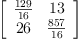 
\label{eq14}\left[ 
\begin{array}{cc}
{\frac{129}{16}}&{13}
\
{26}&{\frac{857}{16}}
