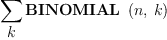 
\label{eq1}\sum_{
\displaystyle
k}{\hbox{\axiomType{BINOMIAL}\ } \left({n , \: k}\right)}