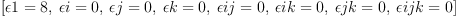 
\label{eq34}\left[{�� 1 = 8}, \:{�� i = 0}, \:{�� j = 0}, \:{�� k = 0}, \:{�� ij = 0}, \:{�� ik = 0}, \:{�� jk = 0}, \:{�� ijk = 0}\right]