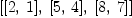 
\label{eq13}\left[{\left[ 2, \: 1 \right]}, \:{\left[ 5, \: 4 \right]}, \:{\left[ 8, \: 7 \right]}\right]