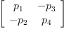 
\label{eq34}\left[ 
\begin{array}{cc}
{p_{1}}& -{p_{3}}
\
-{p_{2}}&{p_{4}}
