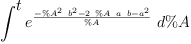 
\label{eq21}\int^{
\displaystyle
t}{{{e}^{\frac{-{{{\%A}^{2}}\ {{b}^{2}}}-{2 \  \%A \  a \  b}-{{a}^{2}}}{\%A}}}\ {d \%A}}