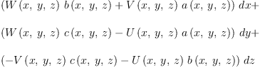 
\label{eq8}\begin{array}{@{}l}
\displaystyle
{{\left({{W \left({x , \: y , \: z}\right)}\ {b \left({x , \: y , \: z}\right)}}+{{V \left({x , \: y , \: z}\right)}\ {a \left({x , \: y , \: z}\right)}}\right)}\  dx}+ 
\
\
\displaystyle
{{\left({{W \left({x , \: y , \: z}\right)}\ {c \left({x , \: y , \: z}\right)}}-{{U \left({x , \: y , \: z}\right)}\ {a \left({x , \: y , \: z}\right)}}\right)}\  dy}+ 
\
\
\displaystyle
{{\left(-{{V \left({x , \: y , \: z}\right)}\ {c \left({x , \: y , \: z}\right)}}-{{U \left({x , \: y , \: z}\right)}\ {b \left({x , \: y , \: z}\right)}}\right)}\  dz}
