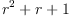 \displaylines{\qdd
r^{2}
+r
+1
\cr}
