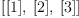 
\label{eq9}\left[{\left[ 1 \right]}, \:{\left[ 2 \right]}, \:{\left[ 3 \right]}\right]