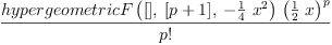
\label{eq7}\frac{{hypergeometricF \left({{\left[ \right]}, \:{\left[{p + 1}\right]}, \: -{{\frac{1}{4}}\ {{x}^{2}}}}\right)}\ {{\left({\frac{1}{2}}\  x \right)}^{p}}}{p !}