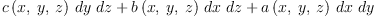 
\label{eq6}{{c \left({x , \: y , \: z}\right)}\  dy \  dz}+{{b \left({x , \: y , \: z}\right)}\  dx \  dz}+{{a \left({x , \: y , \: z}\right)}\  dx \  dy}