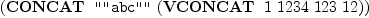 
\label{eq2}\left(\hbox{\axiomType{CONCAT}\ } \  \verb#""abc""# \ {\left(\hbox{\axiomType{VCONCAT}\ } \  1 \ {1234}\ {123}\ {12}\right)}\right)