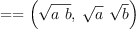 
\label{eq2}= = \left({{\sqrt{a \  b}}, \:{{\sqrt{a}}\ {\sqrt{b}}}}\right)