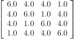 
\label{eq16}\left[ 
\begin{array}{cccc}
{6.0}&{4.0}&{4.0}&{1.0}
\
{4.0}&{6.0}&{1.0}&{4.0}
\
{4.0}&{1.0}&{6.0}&{4.0}
\
{1.0}&{4.0}&{4.0}&{6.0}
