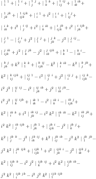 
\label{eq16}\begin{array}{@{}l}
\displaystyle
{|_{\  1}^{\  1 \  1}}+{|_{\  i}^{\  1 \  i}}+{|_{\  j}^{\  1 \  j}}+{|_{\  k}^{\  1 \  k}}+{|_{\  ij}^{\  1 \  ij}}+{|_{\  ik}^{\  1 \  ik}}+ 
\
\
\displaystyle
{|_{\  jk}^{\  1 \  jk}}+{|_{\  ijk}^{\  1 \  ijk}}+{|_{\  i}^{\  i \  1}}+{{i^{2}}\ {|_{\  1}^{\  i \  i}}}+{|_{\  ij}^{\  i \  j}}+ 
\
\
\displaystyle
{|_{\  ik}^{\  i \  k}}+{{i^{2}}\ {|_{\  j}^{\  i \  ij}}}+{{i^{2}}\ {|_{\  k}^{\  i \  ik}}}+{|_{\  ijk}^{\  i \  jk}}+{{i^{2}}\ {|_{\  jk}^{\  i \  ijk}}}+ 
\
\
\displaystyle
{|_{\  j}^{\  j \  1}}-{|_{\  ij}^{\  j \  i}}+{{j^{2}}\ {|_{\  1}^{\  j \  j}}}+{|_{\  jk}^{\  j \  k}}-{{j^{2}}\ {|_{\  i}^{\  j \  ij}}}- 
\
\
\displaystyle
{|_{\  ijk}^{\  j \  ik}}+{{j^{2}}\ {|_{\  k}^{\  j \  jk}}}-{{j^{2}}\ {|_{\  ik}^{\  j \  ijk}}}+{|_{\  k}^{\  k \  1}}-{|_{\  ik}^{\  k \  i}}- 
\
\
\displaystyle
{|_{\  jk}^{\  k \  j}}+{{k^{2}}\ {|_{\  1}^{\  k \  k}}}+{|_{\  ijk}^{\  k \  ij}}-{{k^{2}}\ {|_{\  i}^{\  k \  ik}}}-{{k^{2}}\ {|_{\  j}^{\  k \  jk}}}+ 
\
\
\displaystyle
{{k^{2}}\ {|_{\  ij}^{\  k \  ijk}}}+{|_{\  ij}^{\  ij \  1}}-{{i^{2}}\ {|_{\  j}^{\  ij \  i}}}+{{j^{2}}\ {|_{\  i}^{\  ij \  j}}}+{|_{\  ijk}^{\  ij \  k}}- 
\
\
\displaystyle
{{i^{2}}\ {j^{2}}\ {|_{\  1}^{\  ij \  ij}}}-{{i^{2}}\ {|_{\  jk}^{\  ij \  ik}}}+{{j^{2}}\ {|_{\  ik}^{\  ij \  jk}}}- 
\
\
\displaystyle
{{i^{2}}\ {j^{2}}\ {|_{\  k}^{\  ij \  ijk}}}+{|_{\  ik}^{\  ik \  1}}-{{i^{2}}\ {|_{\  k}^{\  ik \  i}}}-{|_{\  ijk}^{\  ik \  j}}+ 
\
\
\displaystyle
{{k^{2}}\ {|_{\  i}^{\  ik \  k}}}+{{i^{2}}\ {|_{\  jk}^{\  ik \  ij}}}-{{i^{2}}\ {k^{2}}\ {|_{\  1}^{\  ik \  ik}}}-{{k^{2}}\ {|_{\  ij}^{\  ik \  jk}}}+ 
\
\
\displaystyle
{{i^{2}}\ {k^{2}}\ {|_{\  j}^{\  ik \  ijk}}}+{|_{\  jk}^{\  jk \  1}}+{|_{\  ijk}^{\  jk \  i}}-{{j^{2}}\ {|_{\  k}^{\  jk \  j}}}+ 
\
\
\displaystyle
{{k^{2}}\ {|_{\  j}^{\  jk \  k}}}-{{j^{2}}\ {|_{\  ik}^{\  jk \  ij}}}+{{k^{2}}\ {|_{\  ij}^{\  jk \  ik}}}-{{j^{2}}\ {k^{2}}\ {|_{\  1}^{\  jk \  jk}}}- 
\
\
\displaystyle
{{j^{2}}\ {k^{2}}\ {|_{\  i}^{\  jk \  ijk}}}+{|_{\  ijk}^{\  ijk \  1}}+{{i^{2}}\ {|_{\  jk}^{\  ijk \  i}}}-{{j^{2}}\ {|_{\  ik}^{\  ijk \  j}}}+ 
\
\
\displaystyle
{{k^{2}}\ {|_{\  ij}^{\  ijk \  k}}}-{{i^{2}}\ {j^{2}}\ {|_{\  k}^{\  ijk \  ij}}}+{{i^{2}}\ {k^{2}}\ {|_{\  j}^{\  ijk \  ik}}}- 
\
\
\displaystyle
{{j^{2}}\ {k^{2}}\ {|_{\  i}^{\  ijk \  jk}}}-{{i^{2}}\ {j^{2}}\ {k^{2}}\ {|_{\  1}^{\  ijk \  ijk}}}
