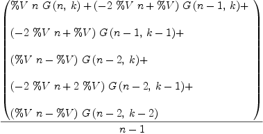 
\label{eq23}{\left(
\begin{array}{@{}l}
\displaystyle
{\%V \  n \ {G \left({n , \: k}\right)}}+{{\left(-{2 \  \%V \  n}+ \%V \right)}\ {G \left({{n - 1}, \: k}\right)}}+ 
\
\
\displaystyle
{{\left(-{2 \  \%V \  n}+ \%V \right)}\ {G \left({{n - 1}, \:{k - 1}}\right)}}+ 
\
\
\displaystyle
{{\left({\%V \  n}- \%V \right)}\ {G \left({{n - 2}, \: k}\right)}}+ 
\
\
\displaystyle
{{\left(-{2 \  \%V \  n}+{2 \  \%V}\right)}\ {G \left({{n - 2}, \:{k - 1}}\right)}}+ 
\
\
\displaystyle
{{\left({\%V \  n}- \%V \right)}\ {G \left({{n - 2}, \:{k - 2}}\right)}}
