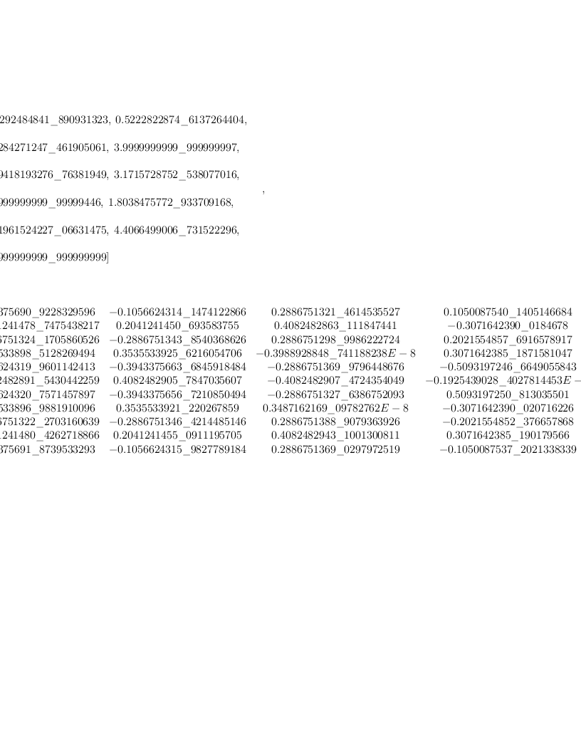 
\label{eq48}\begin{array}{@{}l}
\displaystyle
\left[{
\begin{array}{@{}l}
\displaystyle
ev ={
\begin{array}{@{}l}
\displaystyle
\left[{4.1292484841 \<u> 890931323}, \:{0.5222822874 \</u> 6137264
404}, \: \right.
\
\
\displaystyle
\left.{8.8284271247 \<u> 461905061}, \:{3.9999999999 \</u> 9999999
97}, \: \right.
\
\
\displaystyle
\left.{14.9418193276 \<u> 76381949}, \:{3.1715728752 \</u> 5380770
16}, \: \right.
\
\
\displaystyle
\left.{5.9999999999 \<u> 99999446}, \:{1.8038475772 \</u> 93370916
8}, \: \right.
\
\
\displaystyle
\left.{12.1961524227 \<u> 06631475}, \:{4.4066499006 \</u> 7315222
96}, \: \right.
\
\
\displaystyle
\left.{3.9999999999 \_ 999999999}\right] 
