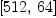 
\label{eq24}\left[{512}, \:{64}\right]