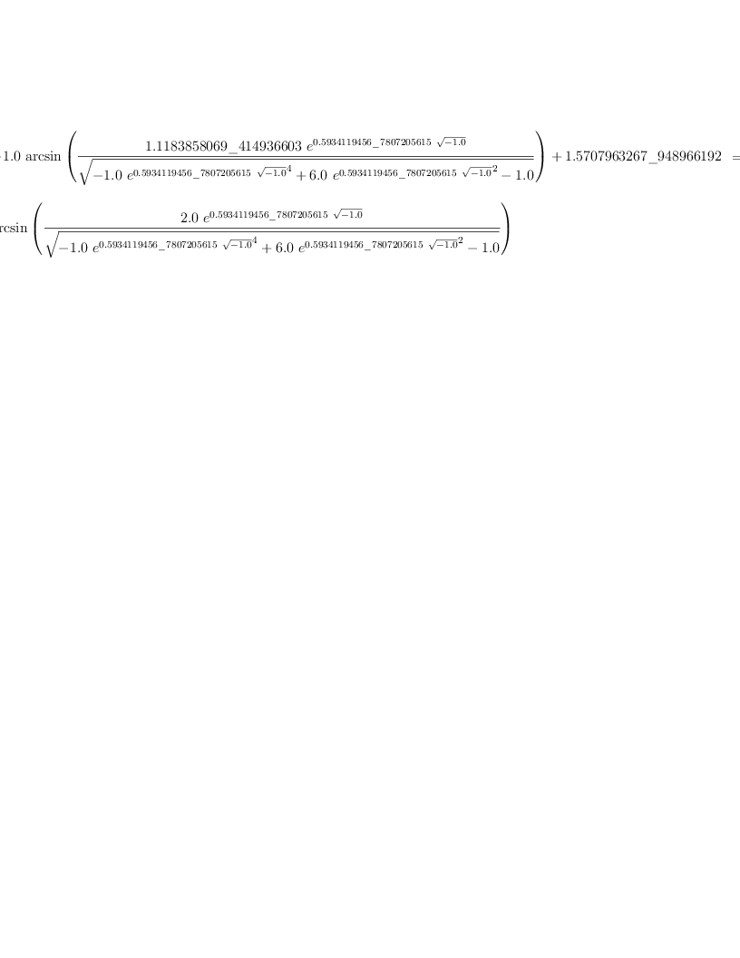 
\label{eq21}\begin{array}{@{}l}
\displaystyle
{
\begin{array}{@{}l}
\displaystyle
-{{1.0}\ {\arcsin \left({\frac{{1.1183858069 \<u> 414936603}\ {{e}^{{0.5934119456 \</u> 7807205615}\ {\sqrt{-{1.0}}}}}}{\sqrt{-{{1.0}\ {{{e}^{{0.5934119456 \<u> 7807205615}\ {\sqrt{-{1.0}}}}}^{4}}}+{{6.0}\ {{{e}^{{0.5934119456 \</u> 7807205615}\ {\sqrt{-{1.0}}}}}^{2}}}-{1.0}}}}\right)}}+{1.5707963267 \<u> 948966192}
