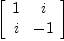 
\label{eq7}\left[ 
\begin{array}{cc}
1 & i 
\
i & - 1 
