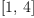 
\label{eq16}\left[ 1, \: 4 \right]