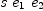 
\label{eq10}s \ {e_{1}}\ {e_{2}}