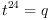 t^{24}=q