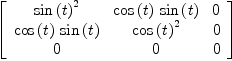 
\label{eq28}\left[ 
\begin{array}{ccc}
{{\sin \left({t}\right)}^{2}}&{{\cos \left({t}\right)}\ {\sin \left({t}\right)}}& 0 
\
{{\cos \left({t}\right)}\ {\sin \left({t}\right)}}&{{\cos \left({t}\right)}^{2}}& 0 
\
0 & 0 & 0 
