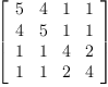 
\label{eq8}\left[ 
\begin{array}{cccc}
5 & 4 & 1 & 1 
\
4 & 5 & 1 & 1 
\
1 & 1 & 4 & 2 
\
1 & 1 & 2 & 4 
