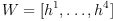 W=[h^1,\ldots,h^4]