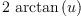 
\label{eq35}2 \ {\arctan \left({u}\right)}