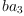 
\label{eq18}ba_{3}