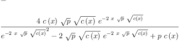 
\label{eq44}\begin{array}{@{}l}
\displaystyle
- 
\
\
\displaystyle
{\frac{4 \ {c \left({x}\right)}\ {\sqrt{p}}\ {\sqrt{c \left({x}\right)}}\ {{e}^{-{2 \  x \ {\sqrt{p}}\ {\sqrt{c \left({x}\right)}}}}}}{{{{e}^{-{2 \  x \ {\sqrt{p}}\ {\sqrt{c \left({x}\right)}}}}}^{2}}-{2 \ {\sqrt{p}}\ {\sqrt{c \left({x}\right)}}\ {{e}^{-{2 \  x \ {\sqrt{p}}\ {\sqrt{c \left({x}\right)}}}}}}+{p \ {c \left({x}\right)}}}}
