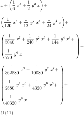
\label{eq4}\begin{array}{@{}l}
\displaystyle
x +{\left({{\frac{1}{6}}\ {{x}^{3}}}+{{\frac{1}{2}}\ {{y}^{2}}\  x}\right)}+ 
\
\
\displaystyle
{\left({{\frac{1}{120}}\ {{x}^{5}}}+{{\frac{1}{12}}\ {{y}^{2}}\ {{x}^{3}}}+{{\frac{1}{24}}\ {{y}^{4}}\  x}\right)}+ 
\
\
\displaystyle
{\left({
\begin{array}{@{}l}
\displaystyle
{{\frac{1}{5040}}\ {{x}^{7}}}+{{\frac{1}{240}}\ {{y}^{2}}\ {{x}^{5}}}+{{\frac{1}{144}}\ {{y}^{4}}\ {{x}^{3}}}+ 
\
\
\displaystyle
{{\frac{1}{720}}\ {{y}^{6}}\  x}
