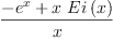 
\label{eq11}\frac{-{{e}^{x}}+{x \ {Ei \left({x}\right)}}}{x}