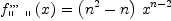 
\label{eq4}{{f_{\verb#" "#}^{, , ,}}\left({x}\right)}={{\left({{n}^{2}}- n \right)}\ {{x}^{n - 2}}}