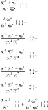 
\label{eq47}\begin{array}{@{}l}
\displaystyle
{{\frac{{{\overline{q_{0}}}^{4}}+{{q_{0}}^{4}}}{{{p_{1}}^{2}}\ {{\overline{q_{0}}}^{2}}}}\ {|_{\  1 \  1}^{\  1 \  1}}}- 
\
\
\displaystyle
{{\frac{2 \ {{q_{0}}^{3}}}{{{p_{1}}^{2}}\ {{\overline{q_{0}}}^{2}}}}\ {|_{\  2 \  2}^{\  1 \  1}}}+ 
\
\
\displaystyle
{{\frac{{{{q_{0}}^{2}}\ {{\overline{q_{0}}}^{2}}}+{{q_{0}}^{4}}}{{{p_{1}}^{2}}\ {{\overline{q_{0}}}^{2}}}}\ {|_{\  1 \  2}^{\  1 \  2}}}+ 
\
\
\displaystyle
{{\frac{{{{q_{0}}^{2}}\ {{\overline{q_{0}}}^{2}}}+{{q_{0}}^{4}}}{{{p_{1}}^{2}}\ {{\overline{q_{0}}}^{2}}}}\ {|_{\  2 \  1}^{\  1 \  2}}}+ 
\
\
\displaystyle
{{\frac{{{{q_{0}}^{2}}\ {{\overline{q_{0}}}^{2}}}+{{q_{0}}^{4}}}{{{p_{1}}^{2}}\ {{\overline{q_{0}}}^{2}}}}\ {|_{\  1 \  2}^{\  2 \  1}}}+ 
\
\
\displaystyle
{{\frac{{{{q_{0}}^{2}}\ {{\overline{q_{0}}}^{2}}}+{{q_{0}}^{4}}}{{{p_{1}}^{2}}\ {{\overline{q_{0}}}^{2}}}}\ {|_{\  2 \  1}^{\  2 \  1}}}- 
\
\
\displaystyle
{{\frac{2 \ {{q_{0}}^{3}}}{{p_{1}}^{2}}}\ {|_{\  1 \  1}^{\  2 \  2}}}+{{\frac{2 \ {{q_{0}}^{4}}}{{{p_{1}}^{2}}\ {{\overline{q_{0}}}^{2}}}}\ {|_{\  2 \  2}^{\  2 \  2}}}

