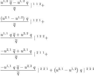 
\label{eq20}\begin{array}{@{}l}
\displaystyle
{{\frac{{{u^{1, \: 2}}\ {\overline q}}-{{u^{1, \: 2}}\  q}}{\overline q}}\ {|^{\  1 \  1 \  2}}}+ 
\
\
\displaystyle
{{\frac{{\left({u^{2, \: 1}}-{u^{1, \: 2}}\right)}\  q}{\overline q}}\ {|^{\  1 \  2 \  1}}}+ 
\
\
\displaystyle
{{\frac{{{u^{1, \: 1}}\  q \ {\overline q}}+{{u^{2, \: 2}}\  q}}{\overline q}}\ {|^{\  1 \  2 \  2}}}+ 
\
\
\displaystyle
{{\frac{-{{u^{2, \: 1}}\ {\overline q}}+{{u^{2, \: 1}}\  q}}{\overline q}}\ {|^{\  2 \  1 \  1}}}+ 
\
\
\displaystyle
{{\frac{-{{u^{1, \: 1}}\  q \ {\overline q}}-{{u^{2, \: 2}}\  q}}{\overline q}}\ {|^{\  2 \  2 \  1}}}+{{\left({u^{2, \: 1}}-{u^{1, \: 2}}\right)}\  q \ {|^{\  2 \  2 \  2}}}
