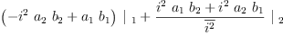
\label{eq18}{{\left(-{{i^{2}}\ {a_{2}}\ {b_{2}}}+{{a_{1}}\ {b_{1}}}\right)}\ {|_{\  1}}}+{{\frac{{{i^{2}}\ {a_{1}}\ {b_{2}}}+{{i^{2}}\ {a_{2}}\ {b_{1}}}}{\overline{i^{2}}}}\ {|_{\  2}}}