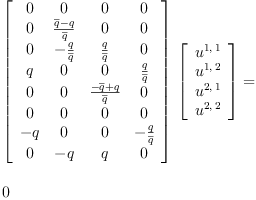 
\label{eq22}\begin{array}{@{}l}
\displaystyle
{{\left[ 
\begin{array}{cccc}
0 & 0 & 0 & 0 
\
0 &{\frac{{\overline q}- q}{\overline q}}& 0 & 0 
\
0 & -{\frac{q}{\overline q}}&{\frac{q}{\overline q}}& 0 
\
q & 0 & 0 &{\frac{q}{\overline q}}
\
0 & 0 &{\frac{-{\overline q}+ q}{\overline q}}& 0 
\
0 & 0 & 0 & 0 
\
- q & 0 & 0 & -{\frac{q}{\overline q}}
\
0 & - q & q & 0 
