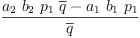 
\label{eq28}\frac{{{a_{2}}\ {b_{2}}\ {p_{1}}\ {\overline q}}-{{a_{1}}\ {b_{1}}\ {p_{1}}}}{\overline q}