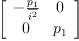 
\label{eq35}\left[ 
\begin{array}{cc}
-{\frac{p_{1}}{\overline{i^{2}}}}& 0 
\
0 &{p_{1}}
