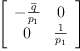 
\label{eq35}\left[ 
\begin{array}{cc}
-{\frac{\overline q}{p_{1}}}& 0 
\
0 &{\frac{1}{p_{1}}}
