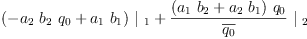 
\label{eq18}{{\left(-{{a_{2}}\ {b_{2}}\ {q_{0}}}+{{a_{1}}\ {b_{1}}}\right)}\ {|_{\  1}}}+{{\frac{{\left({{a_{1}}\ {b_{2}}}+{{a_{2}}\ {b_{1}}}\right)}\ {q_{0}}}{\overline{q_{0}}}}\ {|_{\  2}}}